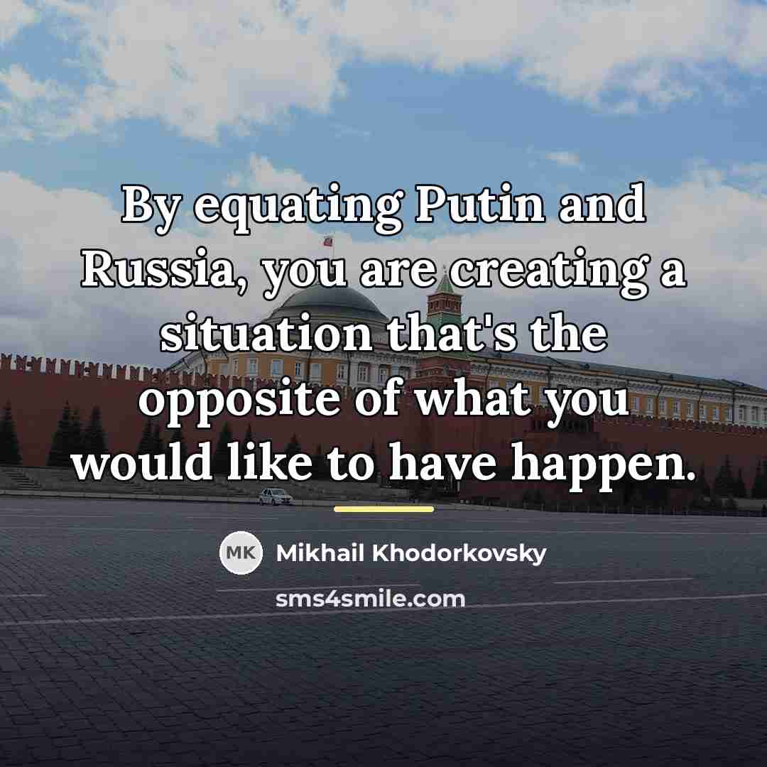 “By equating Putin and Russia, you are creating a situation…” quote by Mikhail Khodorkovsky