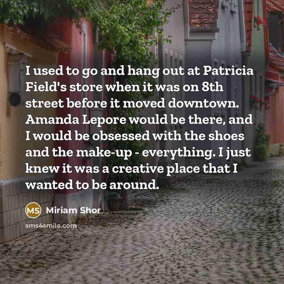 “I used to go and hang out at Patricia Field's…” quote by Miriam Shor