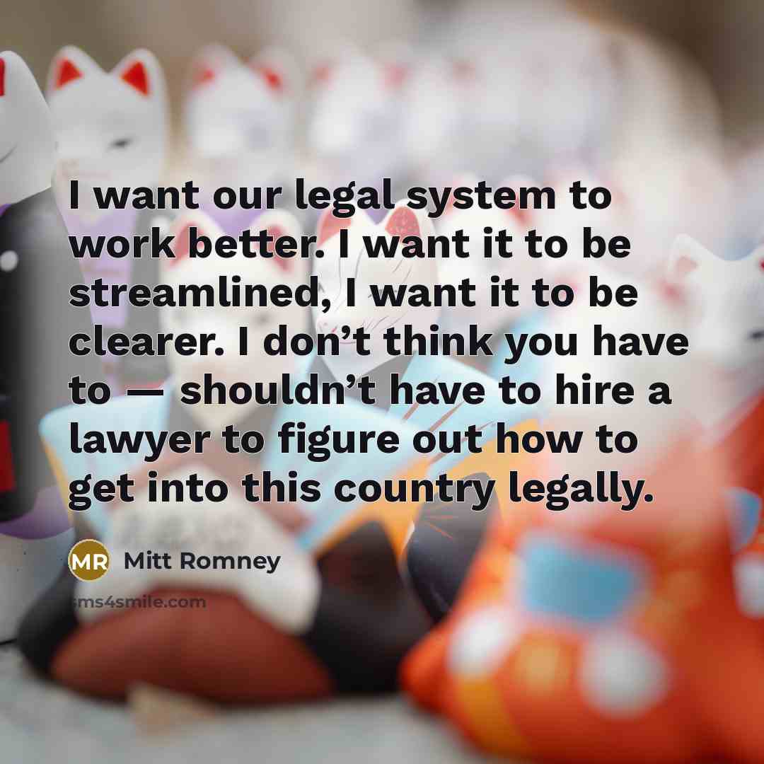 “I want our legal system to work better. I want…” quote by Mitt Romney