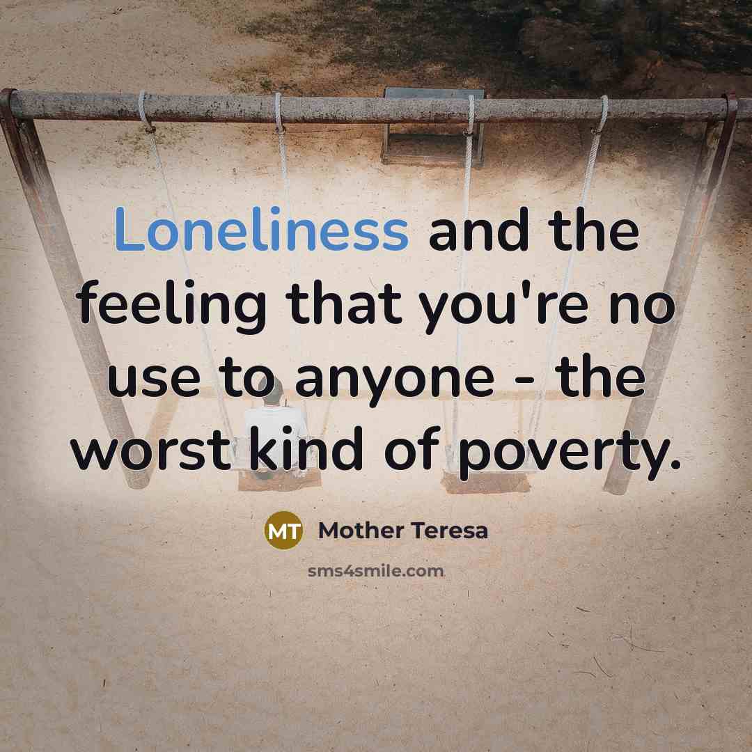 “Loneliness and the feeling that you're no use to anyone…” quote by Mother Teresa