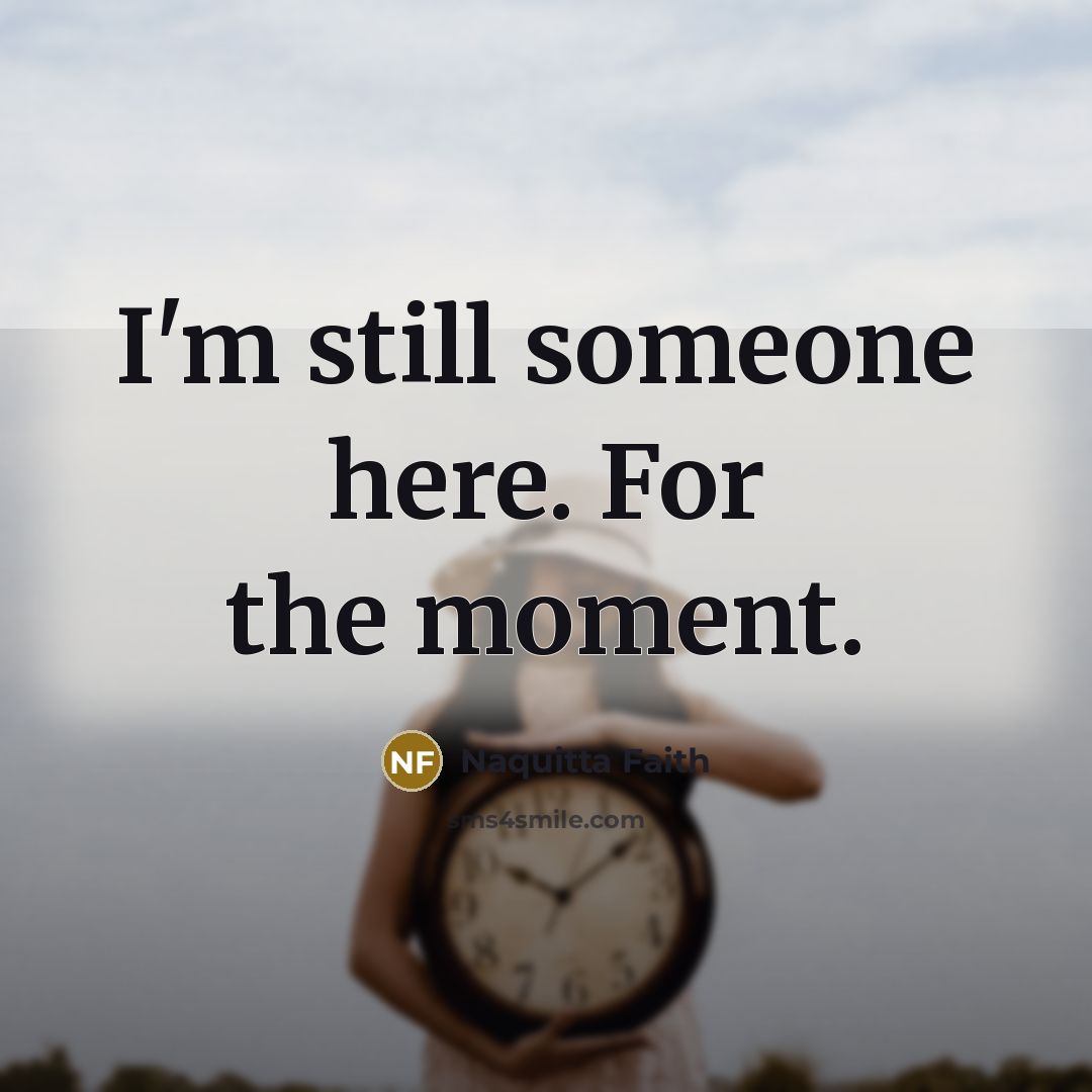 “I'm still someone here. For the moment.…” quote by Naquitta Faith