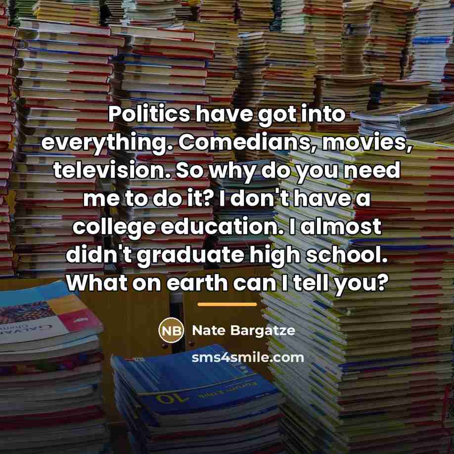 “Politics have got into everything. Comedians, movies, television. So why…” quote by Nate Bargatze