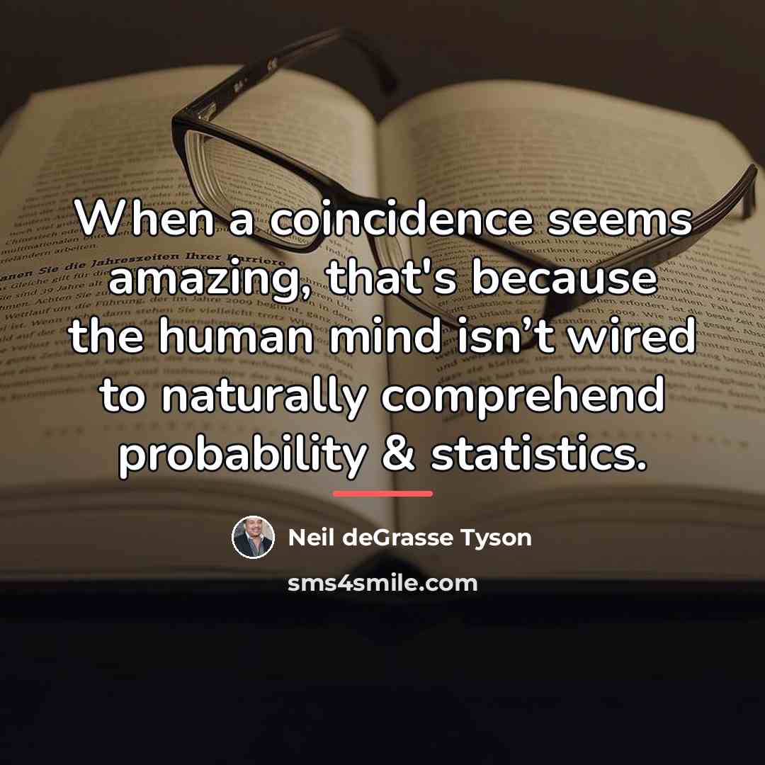 “When a coincidence seems amazing, that's because the human mind…” quote by Neil deGrasse Tyson