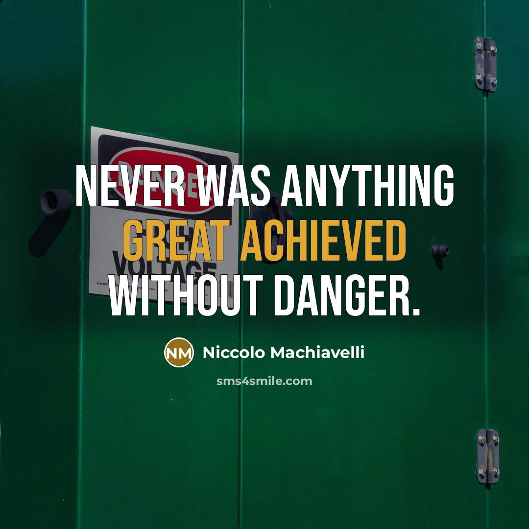 “Never was anything great achieved without danger.” quote by Niccolo Machiavelli