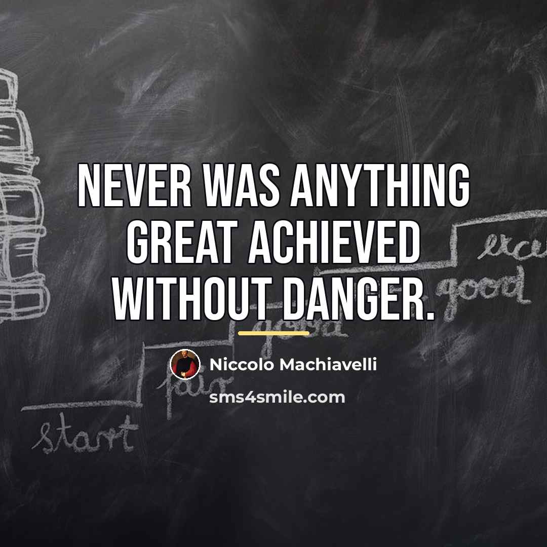 “Never was anything great achieved without danger.…” quote by Niccolo Machiavelli