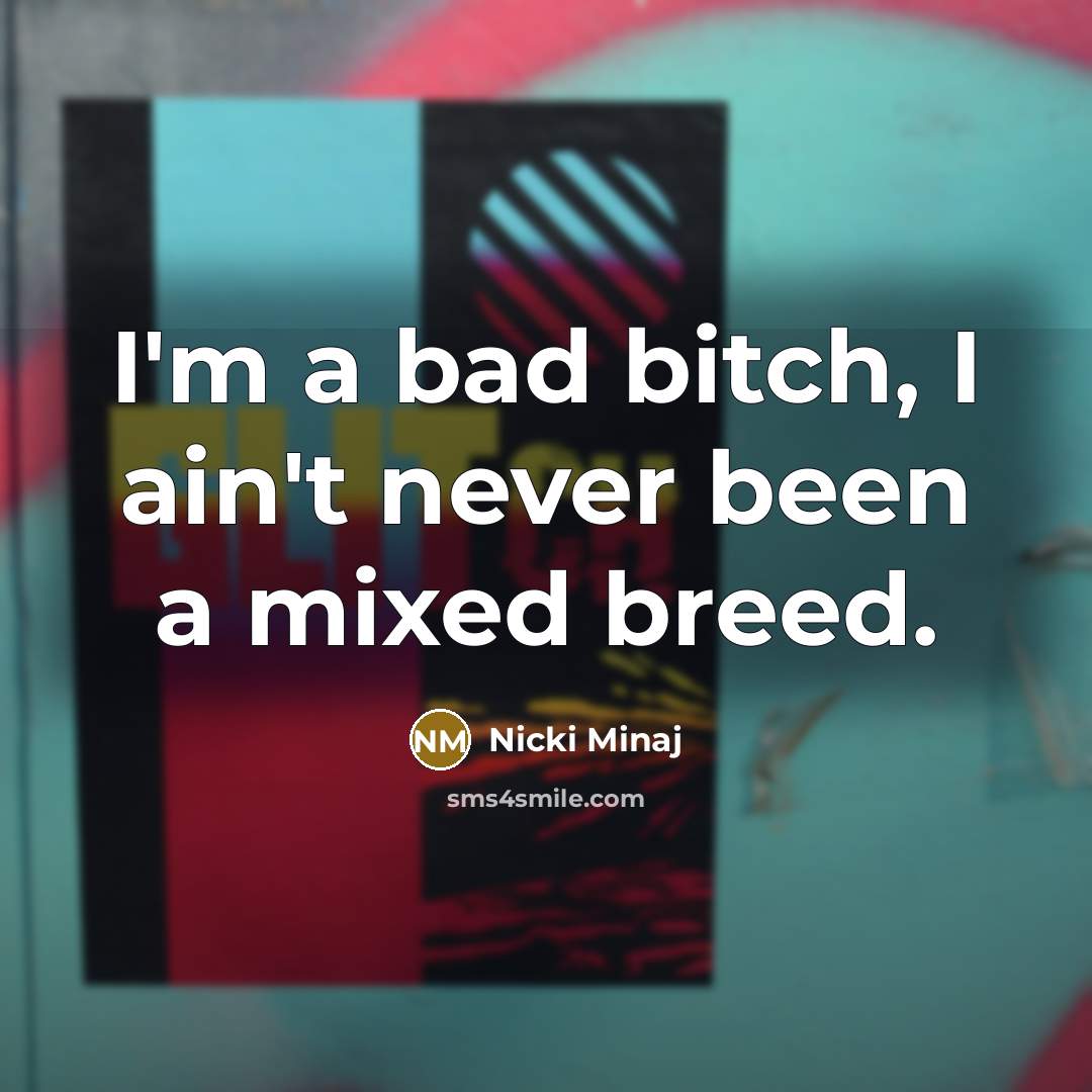“I'm a bad bitch, I ain't never been a mixed…” quote by Nicki Minaj