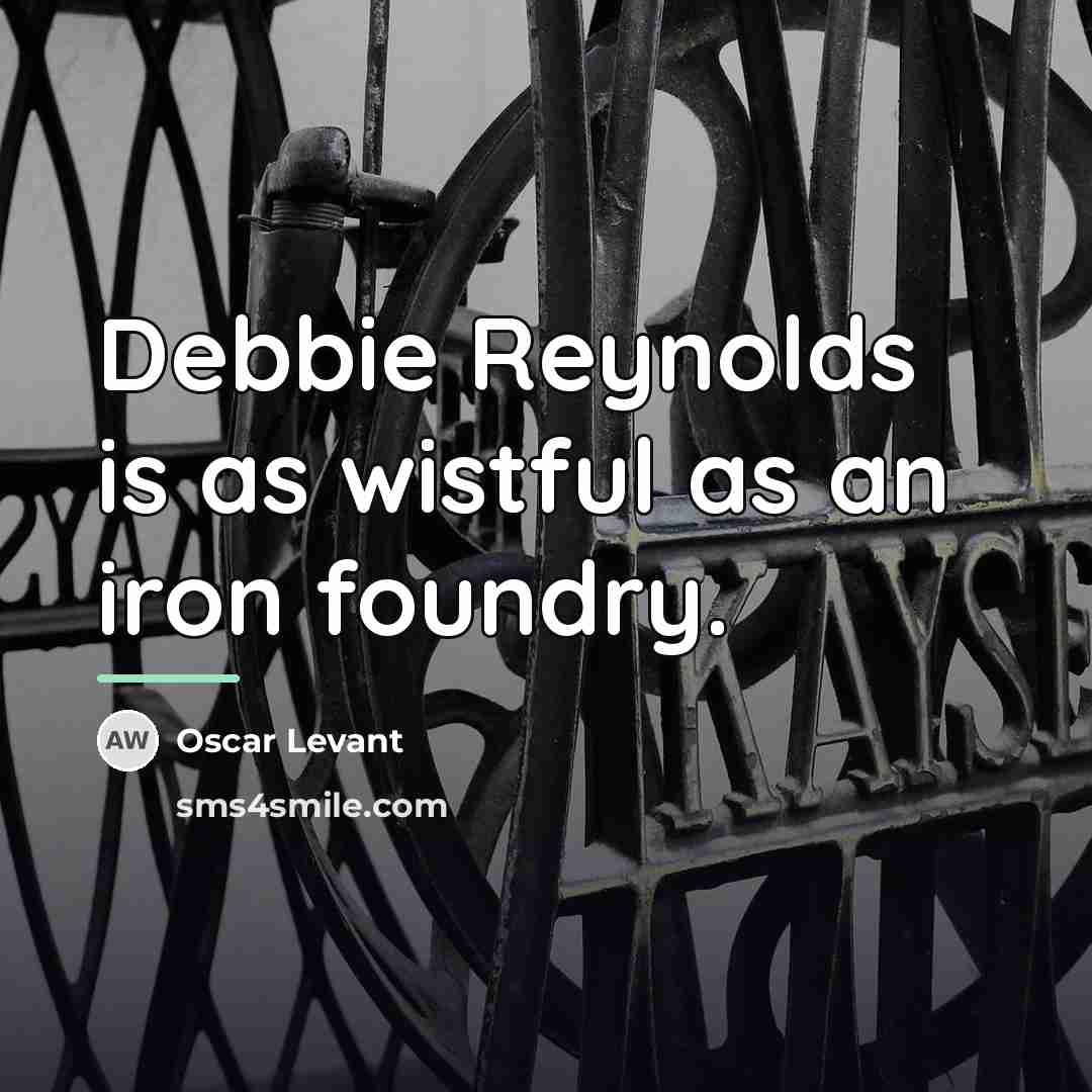 “Debbie Reynolds is as wistful as an iron foundry.…” quote by Oscar Levant