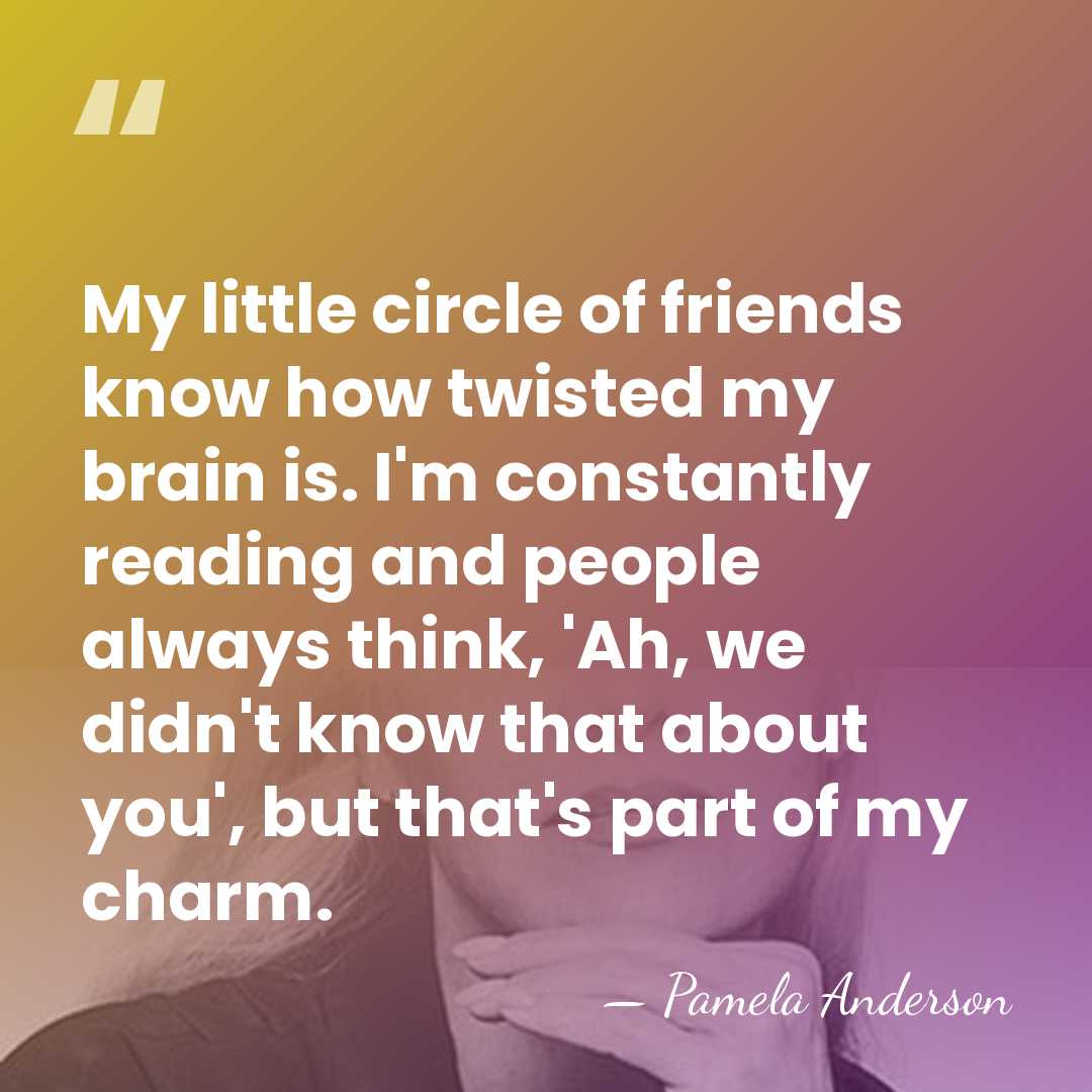 My little circle of friends know how twisted my brain is. I'm&hellip; - Pamela Anderson