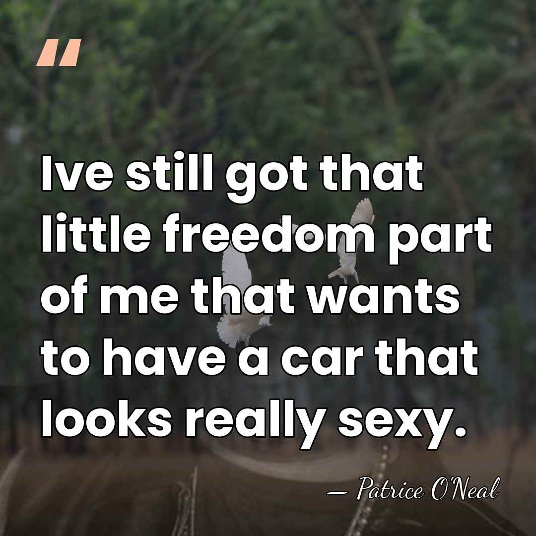 Ive still got that little freedom part of me that wants to&hellip; - Patrice O'Neal