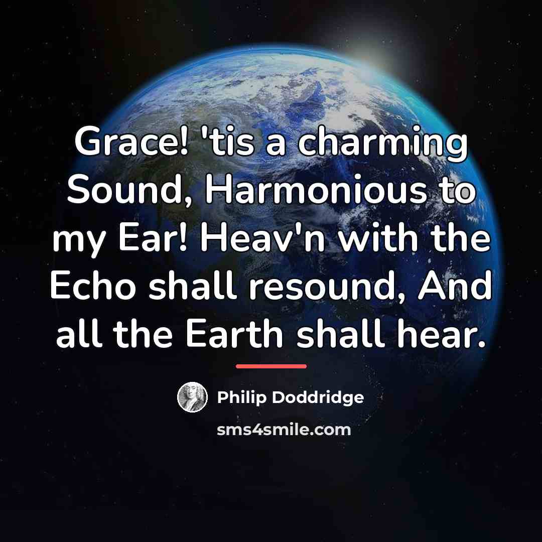 “Grace! 'tis a charming Sound, Harmonious to my Ear! Heav'n…” quote by Philip Doddridge