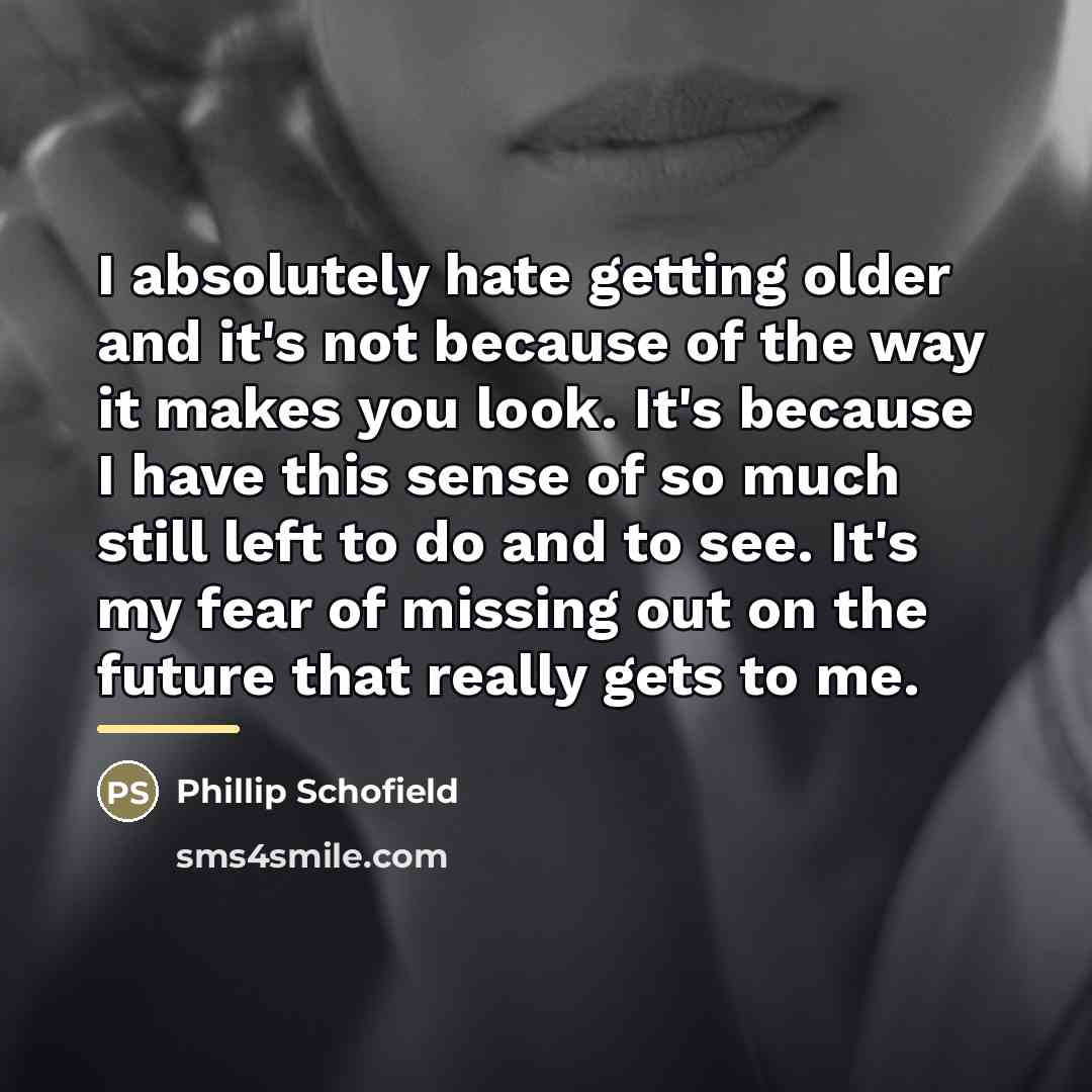 “I absolutely hate getting older and it's not because of…” quote by Phillip Schofield