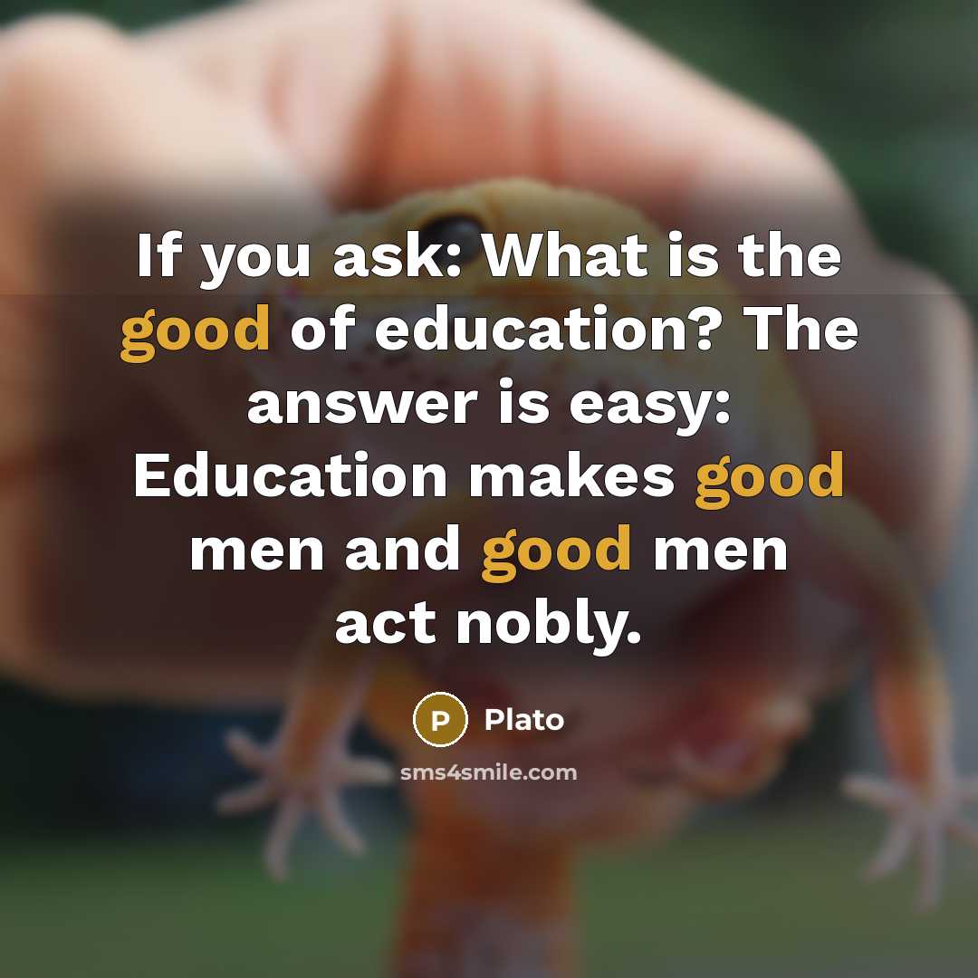 “If you ask: What is the good of education? The…” quote by Plato