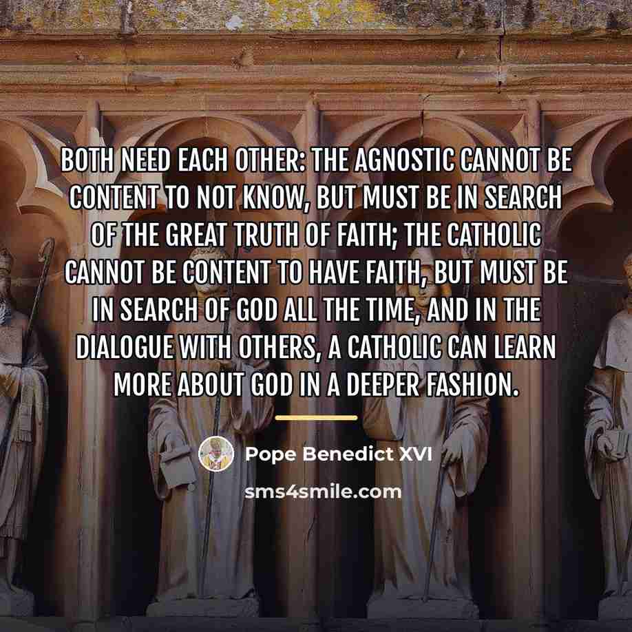 “Both need each other: The agnostic cannot be content to…” quote by Pope Benedict XVI