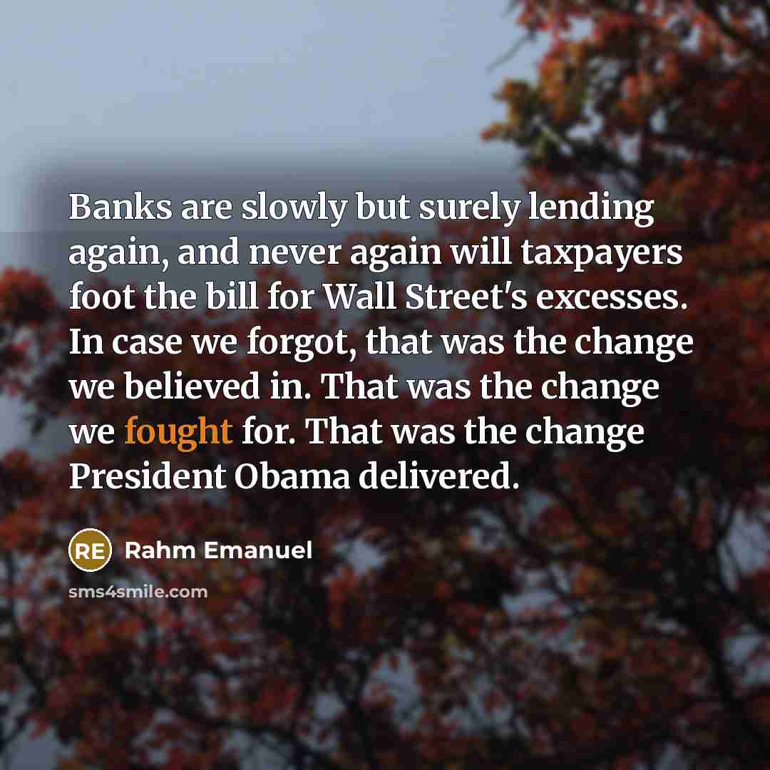 “Banks are slowly but surely lending again, and never again…” quote by Rahm Emanuel