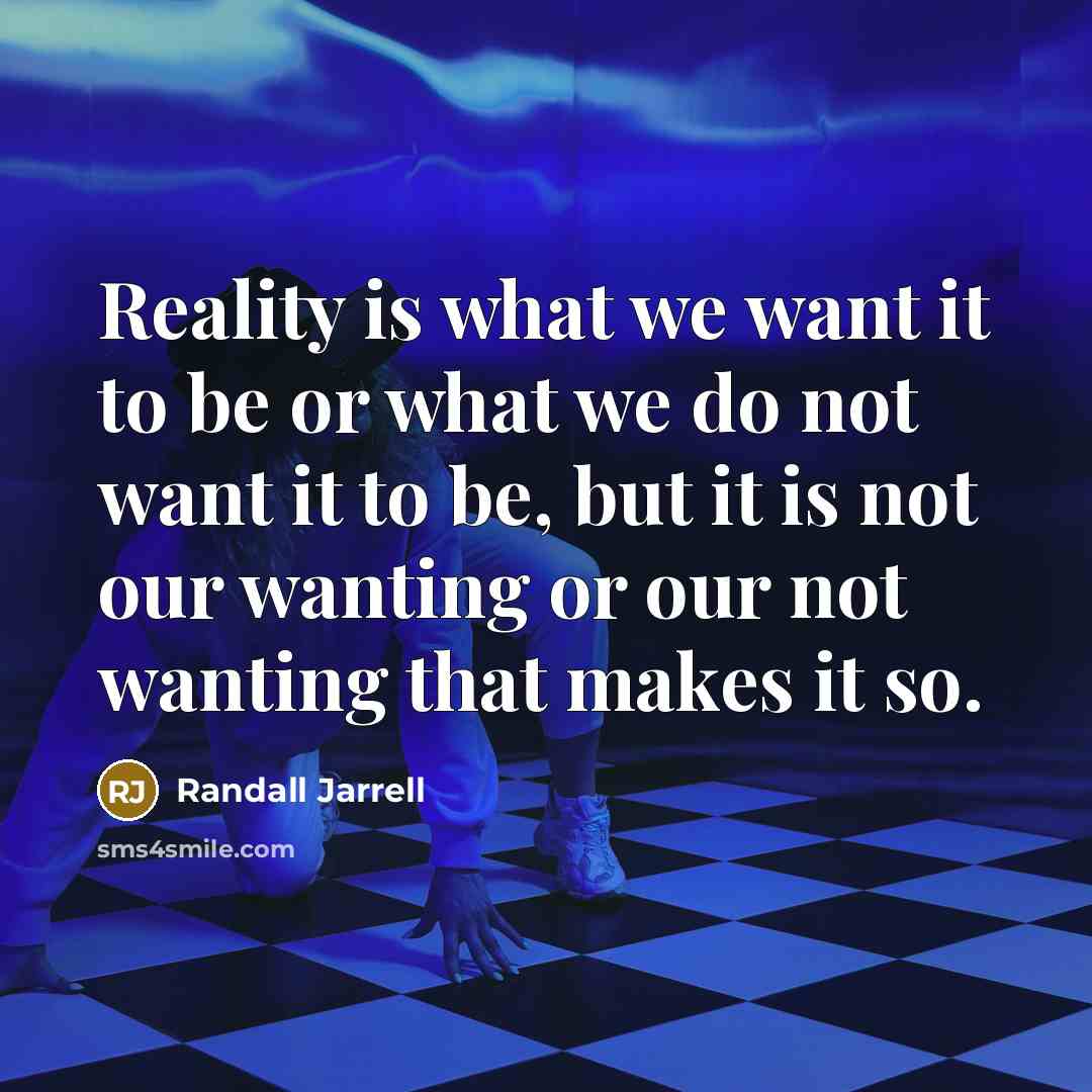 “Reality is what we want it to be or what…” quote by Randall Jarrell