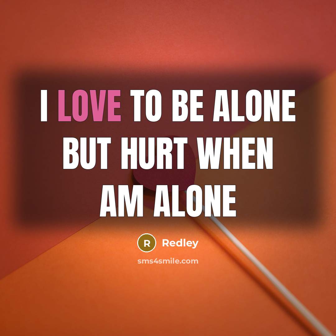 “I love to be alone but hurt when am alone…” quote by Redley