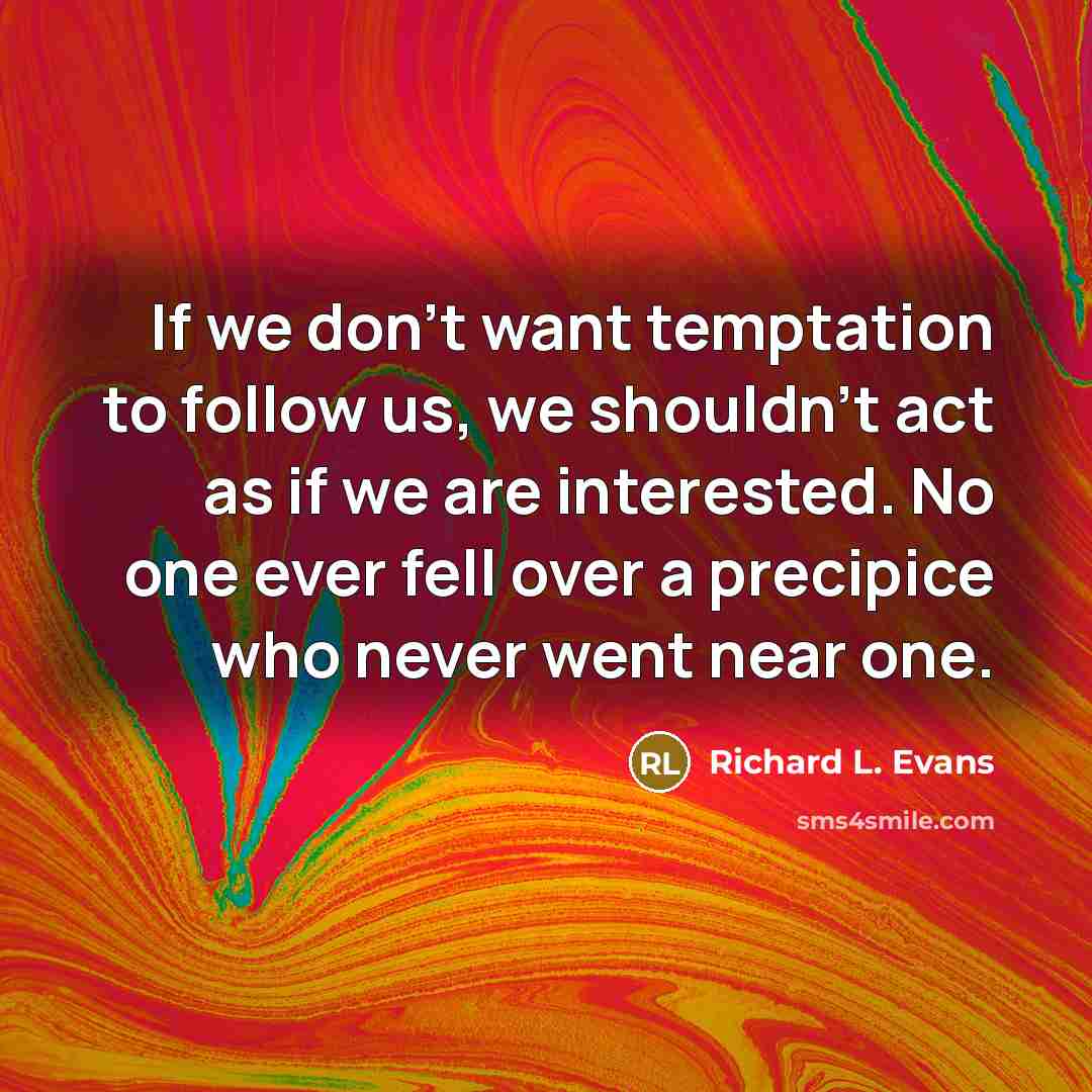 “If we don't want temptation to follow us, we shouldn't…” quote by Richard L. Evans