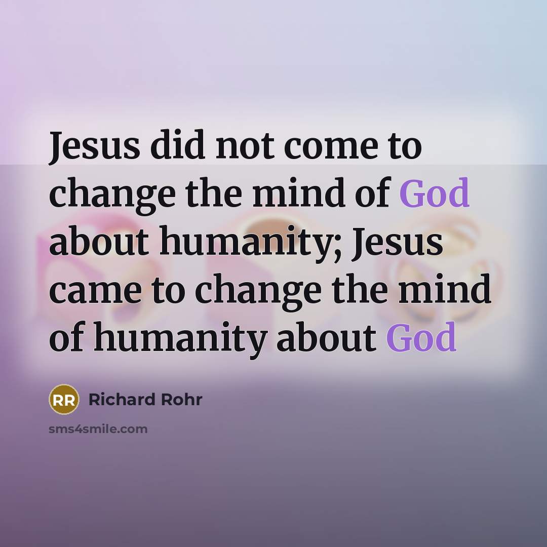 “Jesus did not come to change the mind of God…” quote by Richard Rohr
