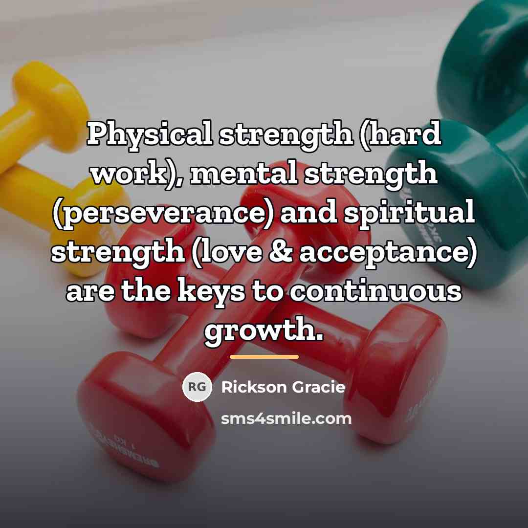 “Physical strength (hard work), mental strength (perseverance) and spiritual strength…” quote by Rickson Gracie