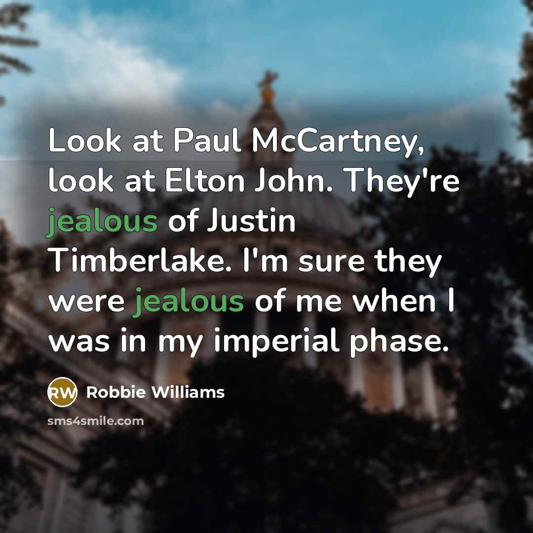 “Look at Paul McCartney, look at Elton John. They're jealous…” quote by Robbie Williams