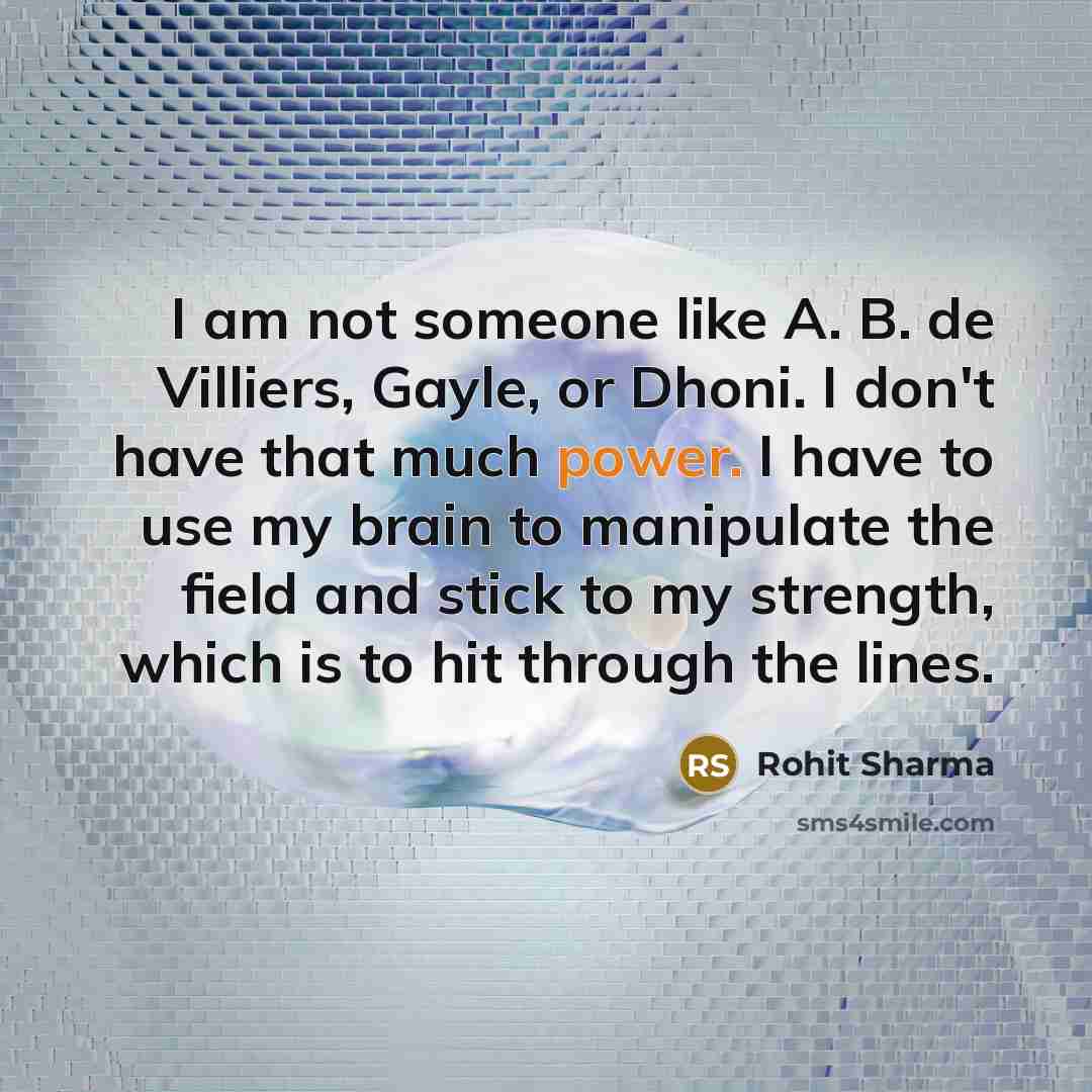 “I am not someone like A. B. de Villiers, Gayle,…” quote by Rohit Sharma