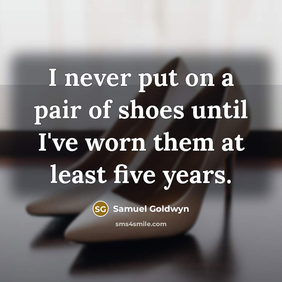 “I never put on a pair of shoes until I've…” quote by Samuel Goldwyn