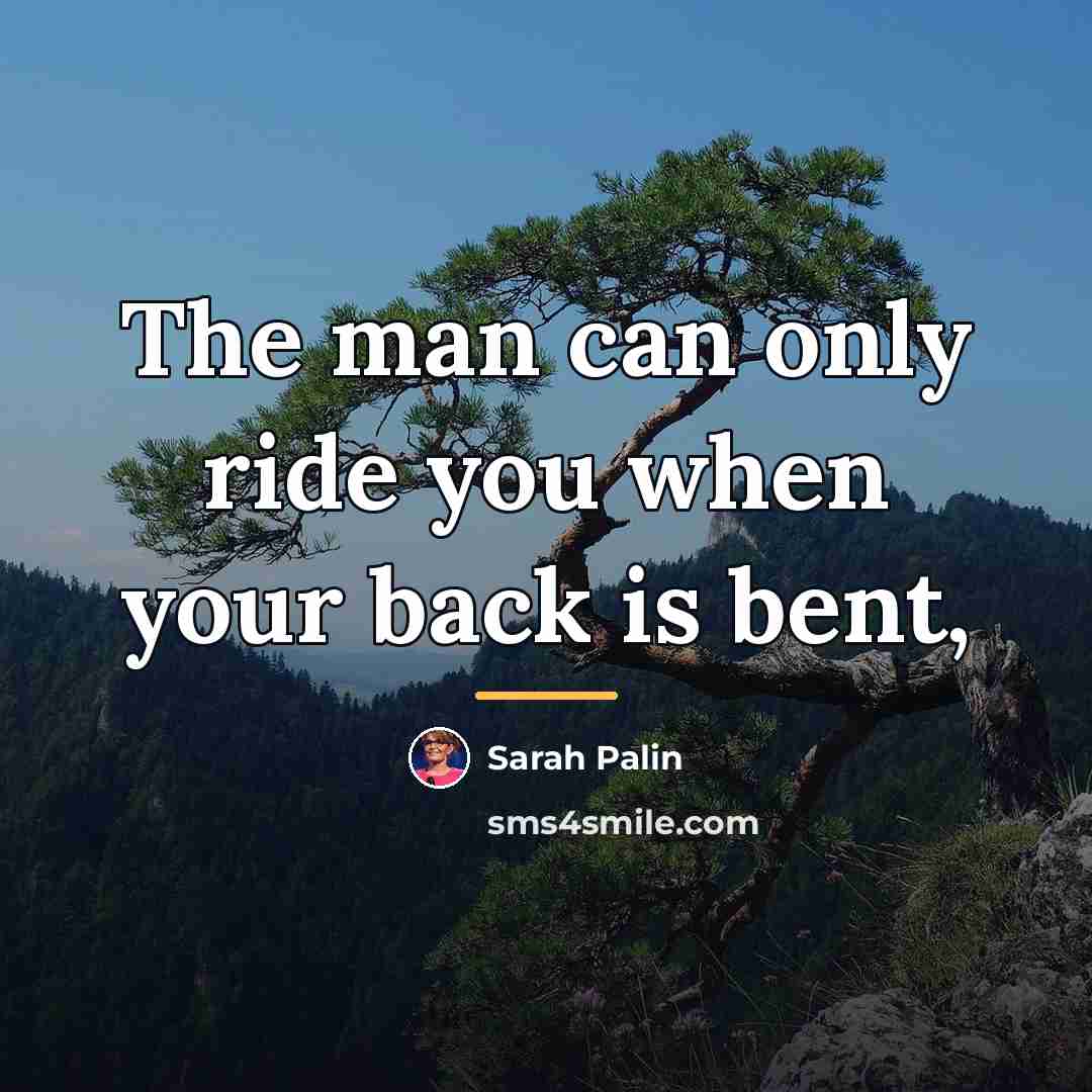 “The man can only ride you when your back is…” quote by Sarah Palin