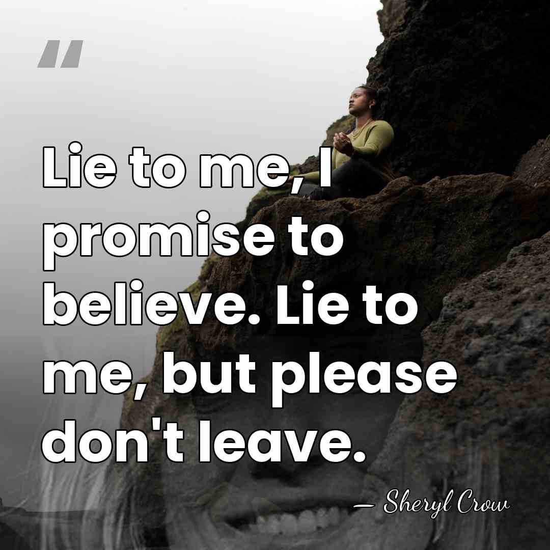 Lie to me, I promise to believe. Lie to me, but please&hellip; - Sheryl Crow