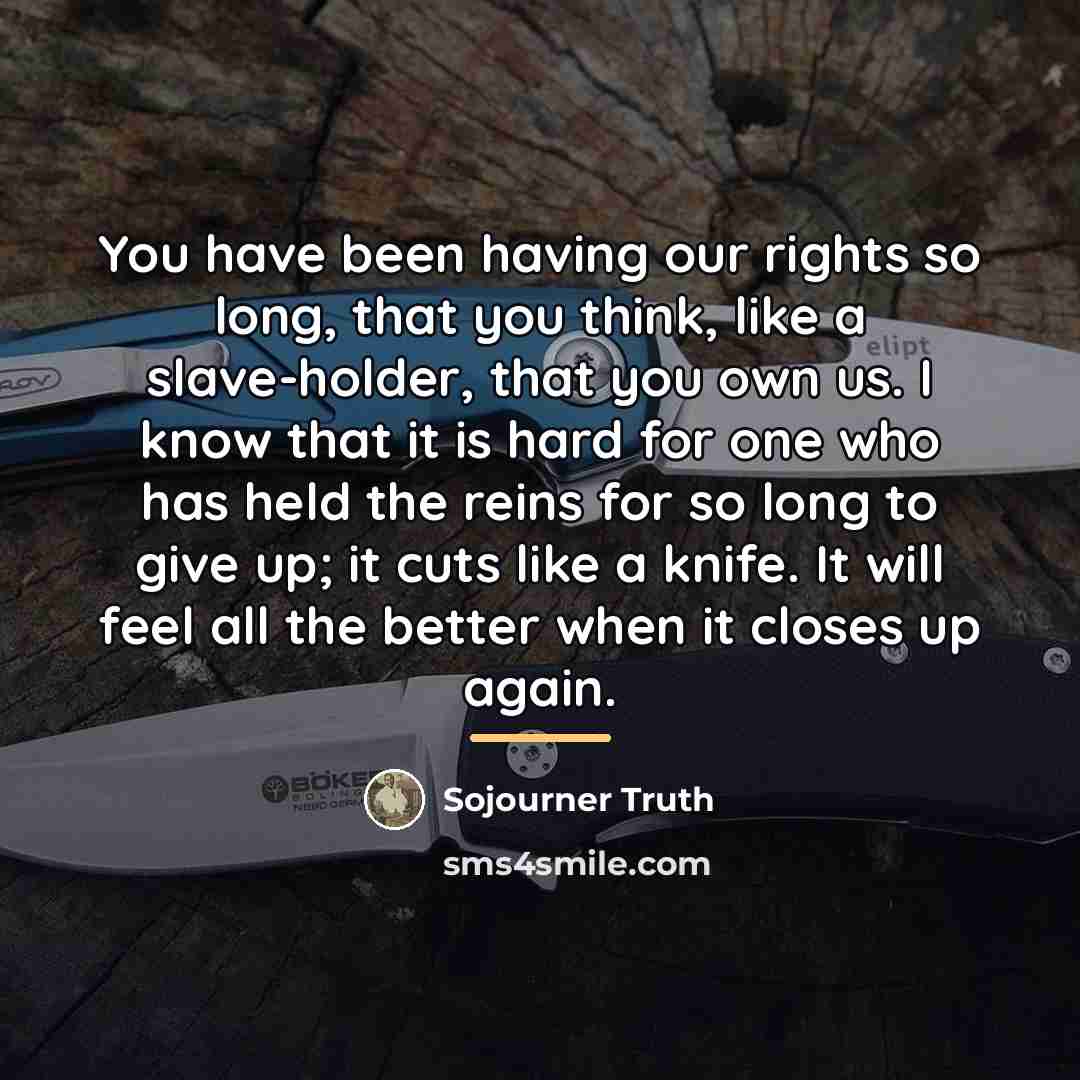 “You have been having our rights so long, that you…” quote by Sojourner Truth