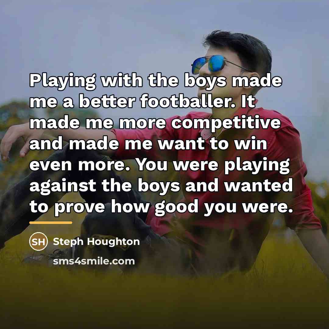 “Playing with the boys made me a better footballer. It…” quote by Steph Houghton