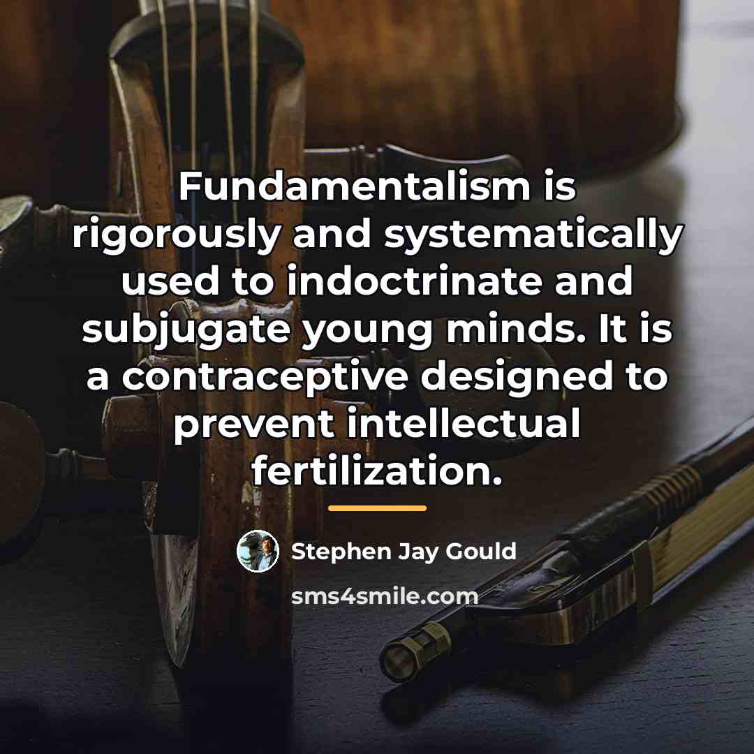 “Fundamentalism is rigorously and systematically used to indoctrinate and subjugate…” quote by Stephen Jay Gould