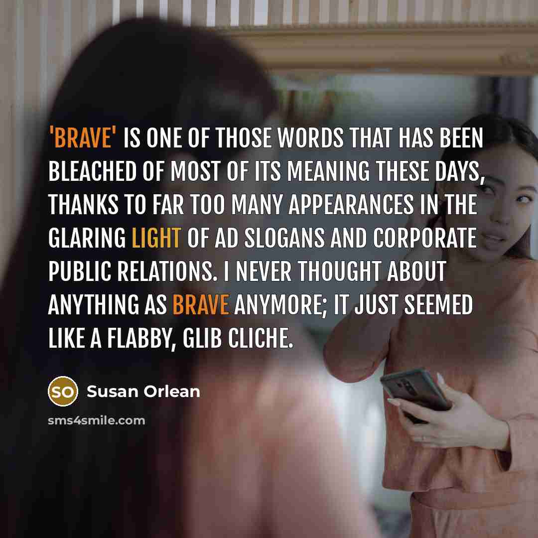 “'Brave' is one of those words that has been bleached…” quote by Susan Orlean