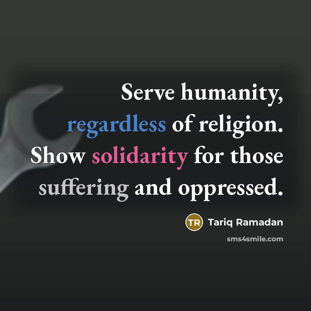 “Serve humanity, regardless of religion. Show solidarity for those suffering…” quote by Tariq Ramadan