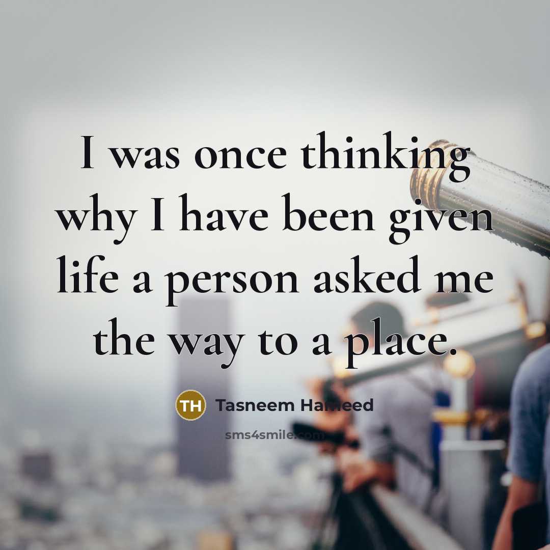 “I was once thinking why I have been given life…” quote by Tasneem Hameed