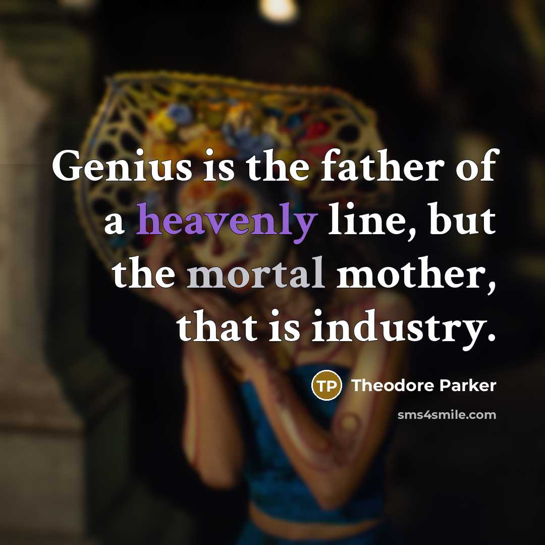 “Genius is the father of a heavenly line, but the…” quote by Theodore Parker