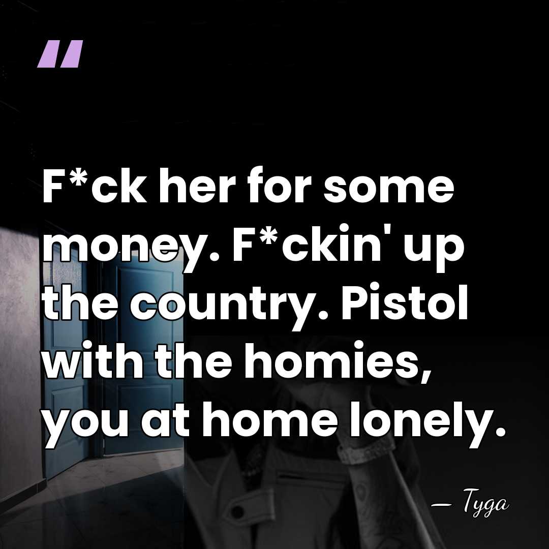 F*ck her for some money. F*ckin' up the country. Pistol with the&hellip; - Tyga