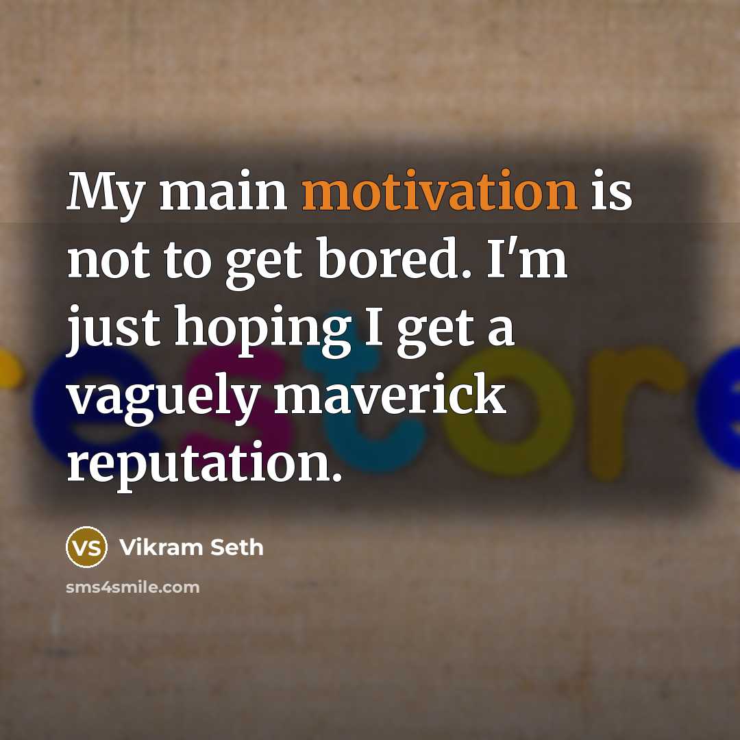 “My main motivation is not to get bored. I'm just…” quote by Vikram Seth