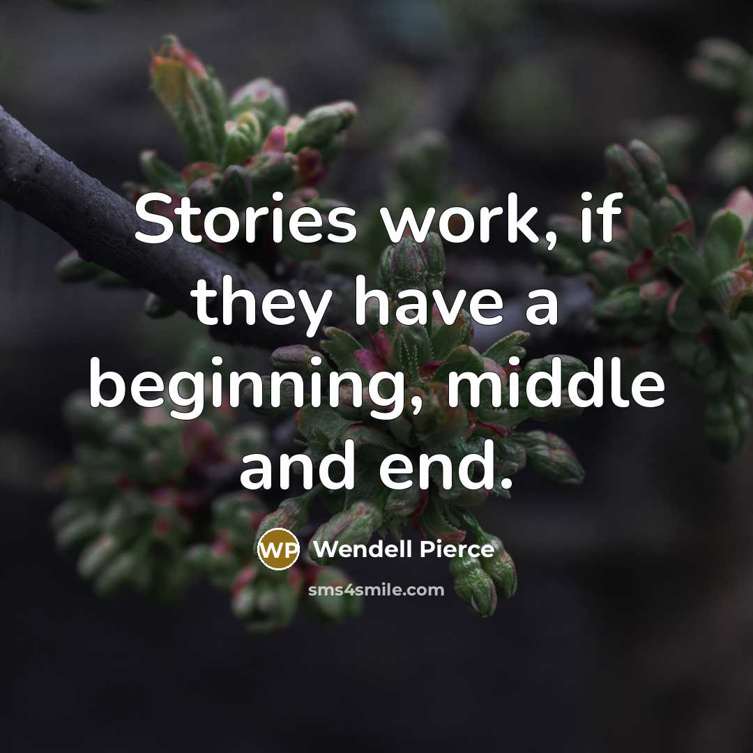 “Stories work, if they have a beginning, middle and end.…” quote by Wendell Pierce
