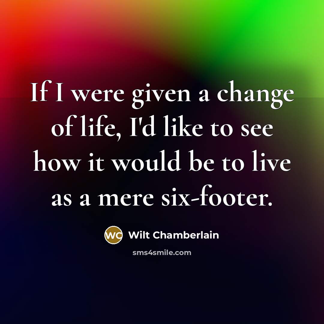 “If I were given a change of life, I'd like…” quote by Wilt Chamberlain