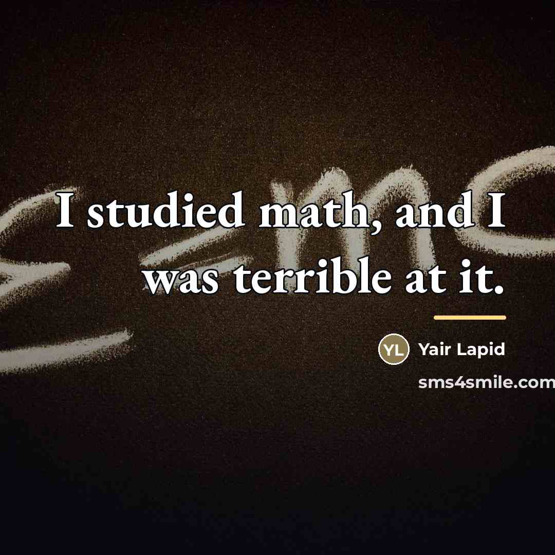 “I studied math, and I was terrible at it.…” quote by Yair Lapid