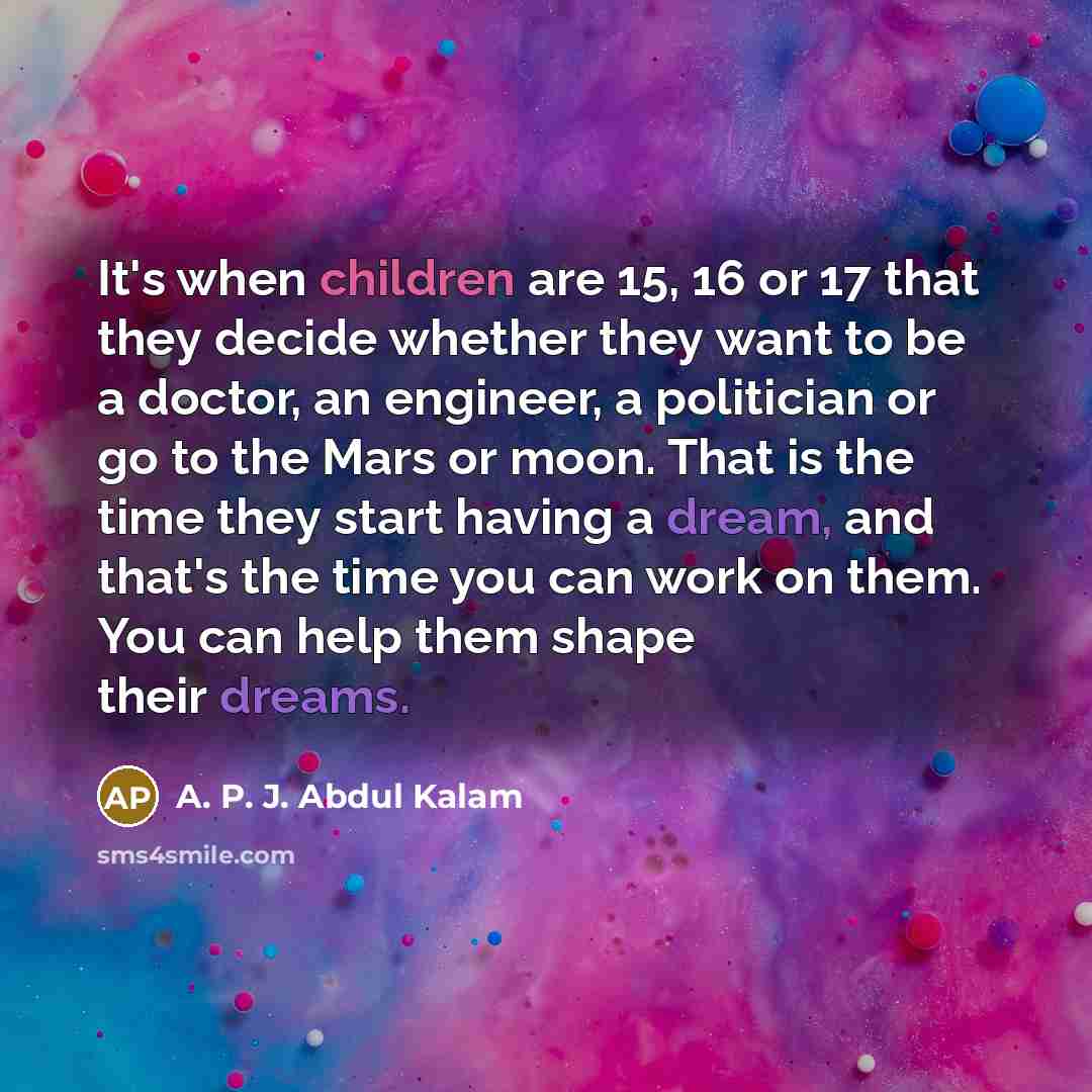 “It's when children are 15, 16 or 17 that they…” quote by A. P. J. Abdul Kalam