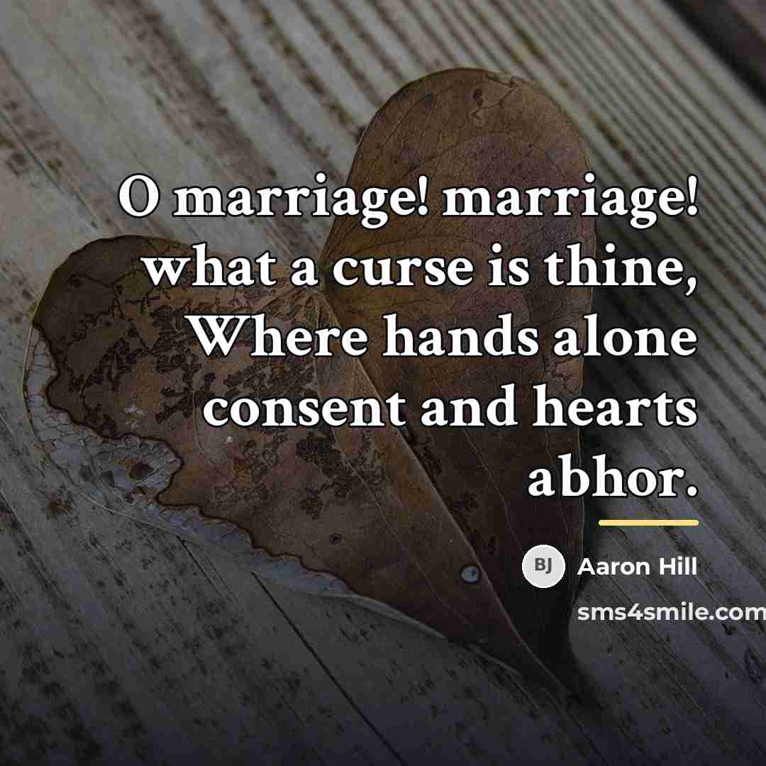 “O marriage! marriage! what a curse is thine, Where hands…” quote by Aaron Hill