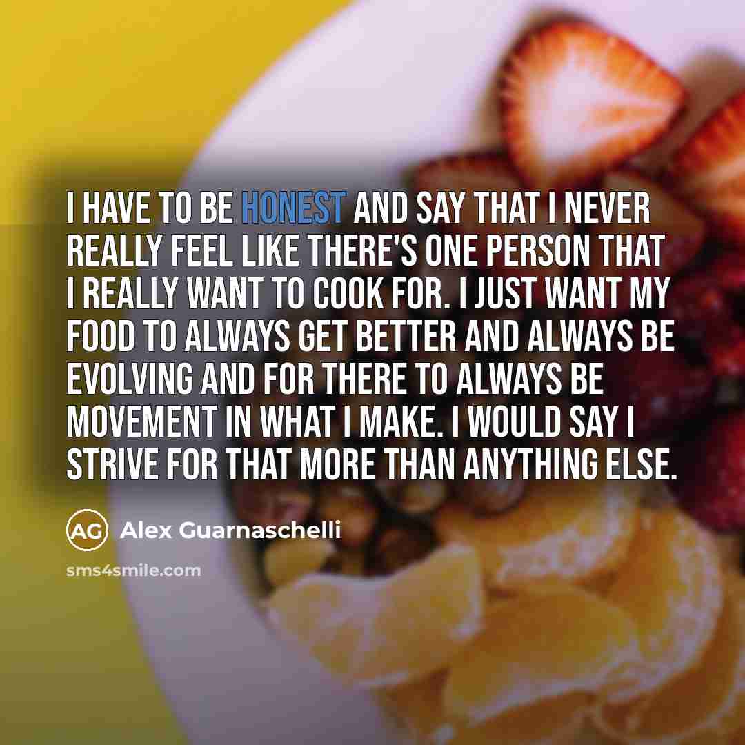 “I have to be honest and say that I never…” quote by Alex Guarnaschelli