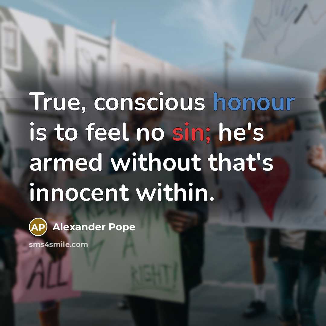 “True, conscious honour is to feel no sin; he's armed without that's innocent within.” quote by Alexander Pope