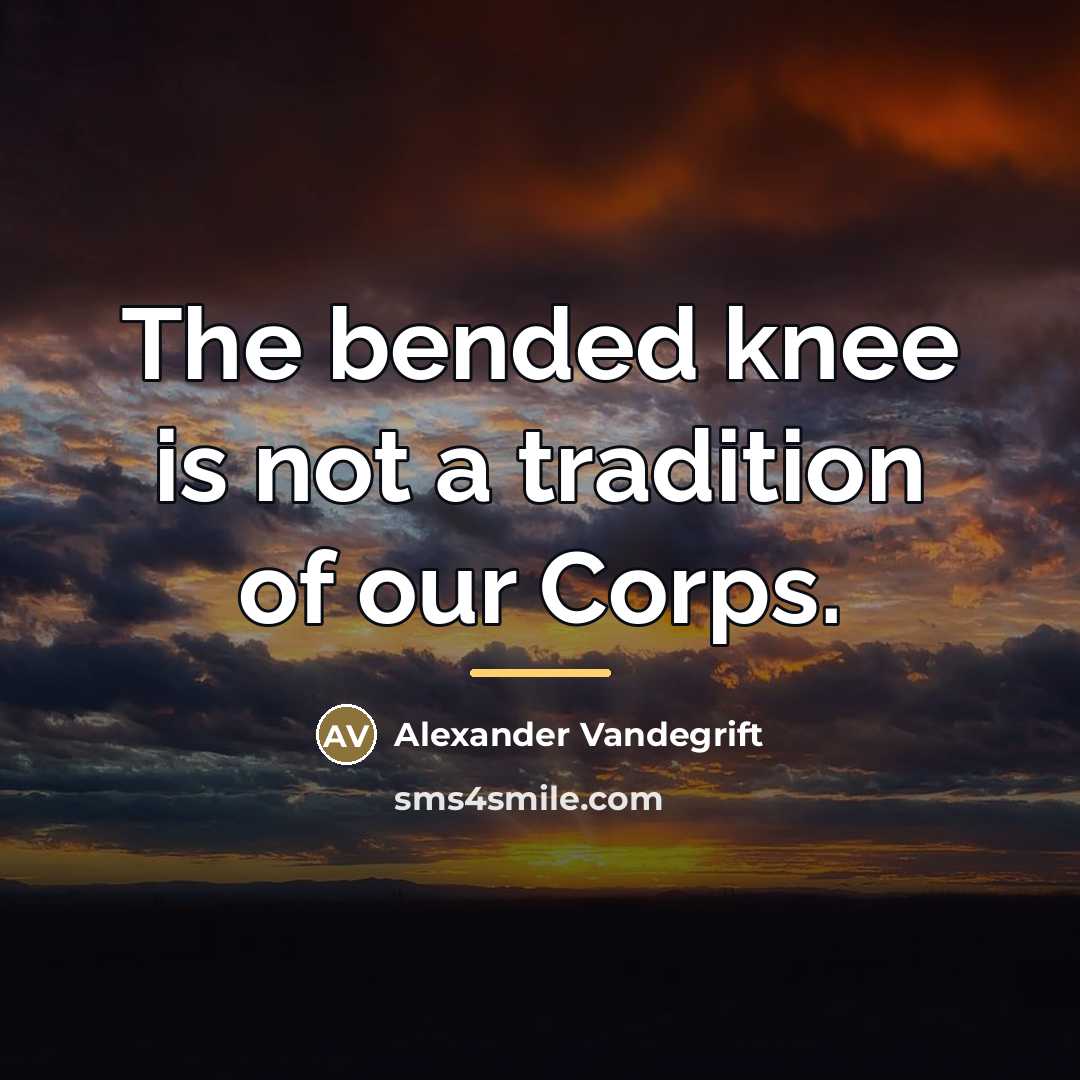 “The bended knee is not a tradition of our Corps.…” quote by Alexander Vandegrift