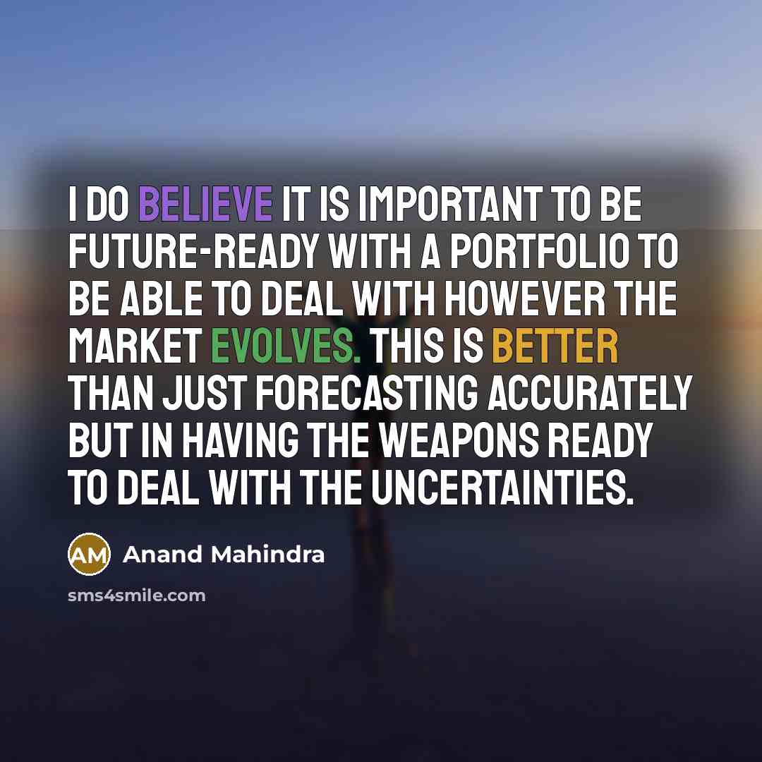 “I do believe it is important to be future-ready with…” quote by Anand Mahindra