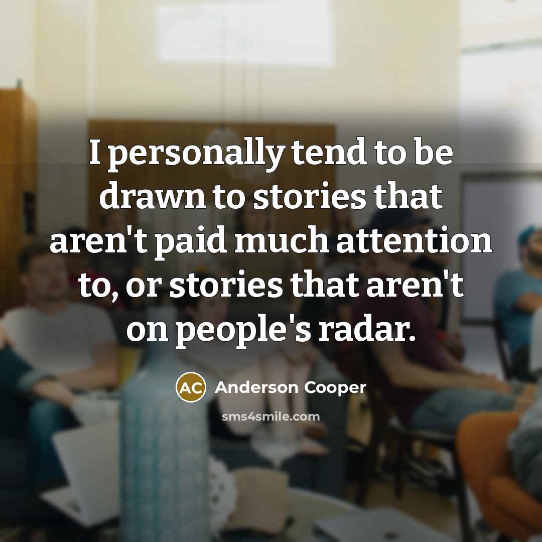 “I personally tend to be drawn to stories that aren't…” quote by Anderson Cooper
