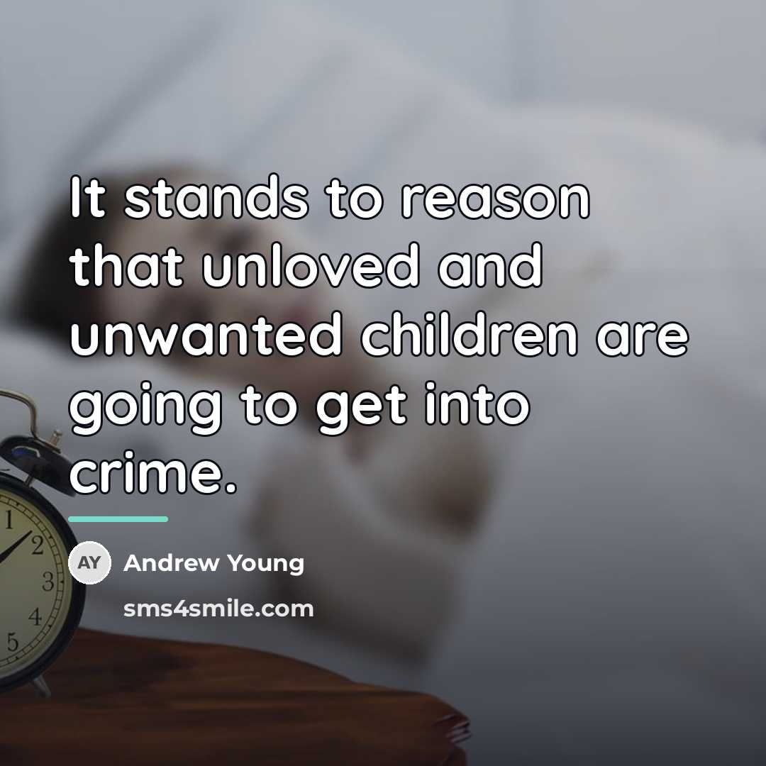 “It stands to reason that unloved and unwanted children are…” quote by Andrew Young