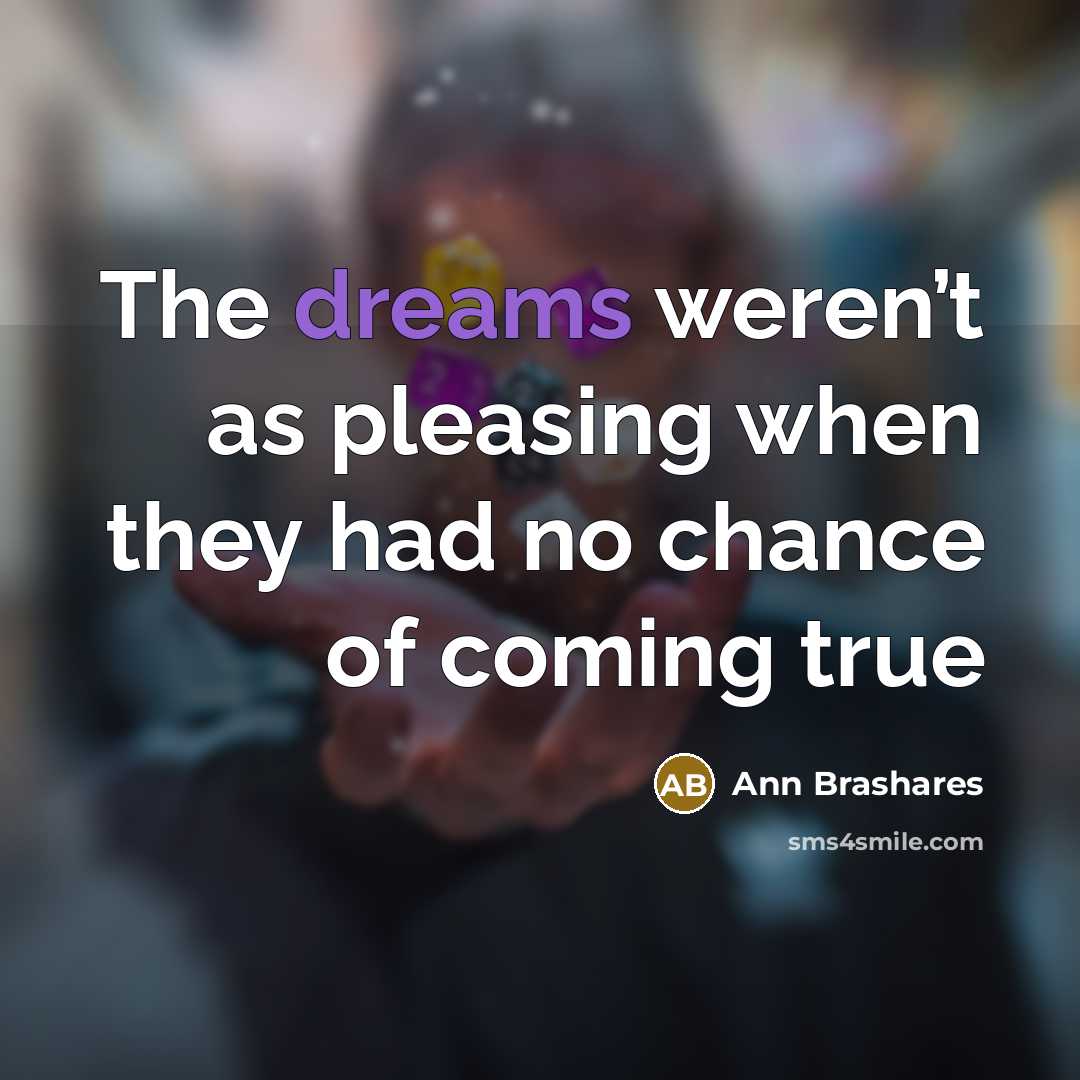“The dreams weren’t as pleasing when they had no chance…” quote by Ann Brashares