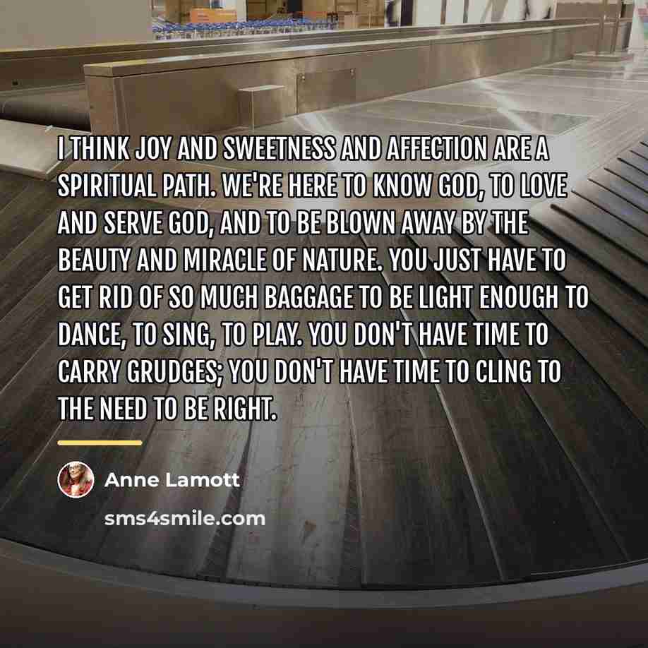 “I think joy and sweetness and affection are a spiritual…” quote by Anne Lamott